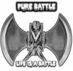 PURE BATTLE LIFE IS A BATTLE