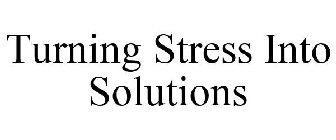 TURNING STRESS INTO SOLUTIONS