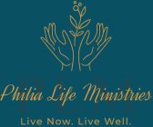 PHILIA LIFE MINISTRIES LIVE NOW. LIVE WELL. PLM