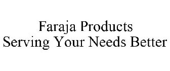 FARAJA PRODUCTS SERVING YOUR NEEDS BETTER