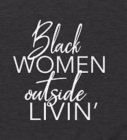 BLACK WOMEN OUTSIDE LIVIN'
