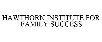 HAWTHORN INSTITUTE FOR FAMILY SUCCESS