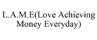L.A.M.E(LOVE ACHIEVING MONEY EVERYDAY)