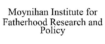 MOYNIHAN INSTITUTE FOR FATHERHOOD RESEARCH AND POLICY