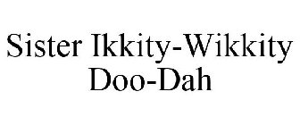 SISTER IKKITY-WIKKITY DOO-DAH