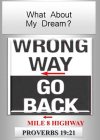 WHAT ABOUT MY DREAM? WRONG WAY GO BACK MILE 8 HIGHWAY PROVERBS 19:21