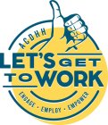 ACDHH LET'S GET TO WORK ENGAGE EMPLOY EMPOWER