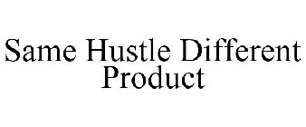SAME HUSTLE DIFFERENT PRODUCT