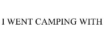 I WENT CAMPING WITH