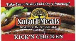 SAFARI MEATS WORLD'S FINEST SAUSAGE SINCE 1976 TAKE YOUR TASTE BUD ON A JOURNEY! KICK'N CHICKEN