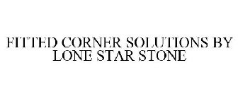 FITTED CORNER SOLUTIONS BY LONE STAR STONE