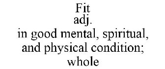 FIT ADJ. IN GOOD MENTAL, SPIRITUAL, AND PHYSICAL CONDITION; WHOLE
