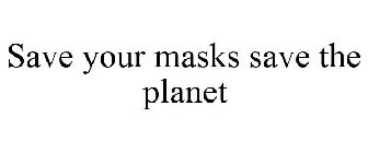 SAVE YOUR MASKS SAVE THE PLANET