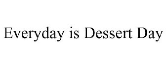 EVERYDAY IS DESSERT DAY