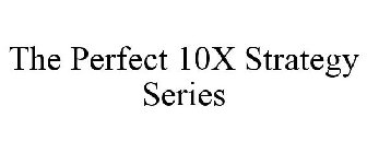 THE PERFECT 10X STRATEGY SERIES