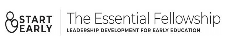 START EARLY THE ESSENTIAL FELLOWSHIP LEADERSHIP DEVELOPMENT FOR EARLY EDUCATION