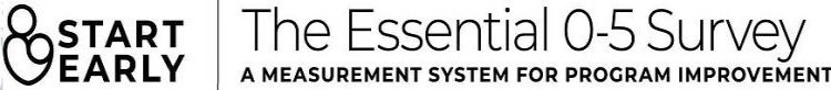 START EARLY THE ESSENTIAL 0-5 SURVEY A MEASUREMENT SYSTEM FOR PROGRAM IMPROVEMENT