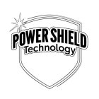 POWER SHIELD TECHNOLOGY