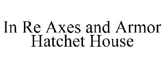 IN RE AXES AND ARMOR HATCHET HOUSE