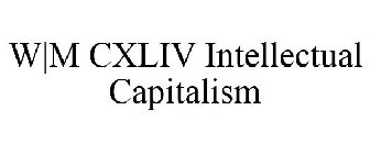 W|M CXLIV INTELLECTUAL CAPITALISM