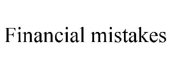 FINANCIAL MISTAKES