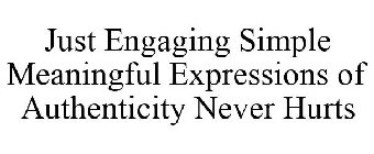 JUST ENGAGING SIMPLE MEANINGFUL EXPRESSIONS OF AUTHENTICITY NEVER HURTS