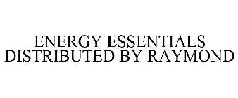 ENERGY ESSENTIALS DISTRIBUTED BY RAYMOND