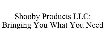 SHOOBY PRODUCTS LLC: BRINGING YOU WHAT YOU NEED