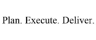 PLAN. EXECUTE. DELIVER.