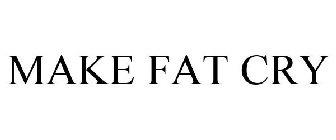 MAKE FAT CRY