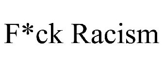 F*CK RACISM