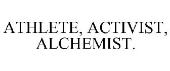 ATHLETE, ACTIVIST, ALCHEMIST.
