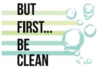 BUT FIRST...BE CLEAN