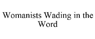 WOMANISTS WADING IN THE WORD