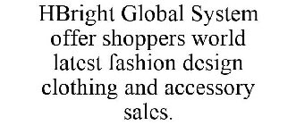 HBRIGHT GLOBAL SYSTEM OFFER SHOPPERS WORLD LATEST FASHION DESIGN CLOTHING AND ACCESSORY SALES.