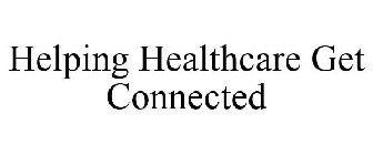 HELPING HEALTHCARE GET CONNECTED