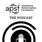 APSF ANESTHESIA PATIENT SAFETY FOUNDATION THE PODCAST