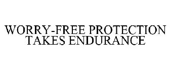 WORRY-FREE PROTECTION TAKES ENDURANCE