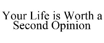 YOUR LIFE IS WORTH A SECOND OPINION