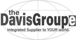 THE DAVISGROUPE INTEGRATED SUPPLIER TO YOUR WORLD.