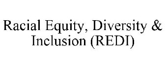 RACIAL EQUITY, DIVERSITY & INCLUSION (REDI)