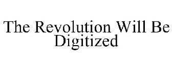 THE REVOLUTION WILL BE DIGITIZED