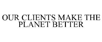 OUR CLIENTS MAKE THE PLANET BETTER