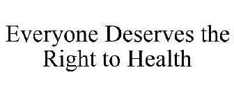 EVERYONE DESERVES THE RIGHT TO HEALTH