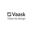 VAASK CLEAN BY DESIGN