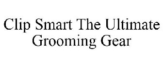 CLIP SMART THE ULTIMATE GROOMING GEAR