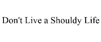 DON'T LIVE A SHOULDY LIFE