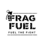 FRAG FUEL FUEL THE FIGHT