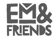 EM & FRIENDS