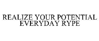 REALIZE YOUR POTENTIAL EVERYDAY RYPE